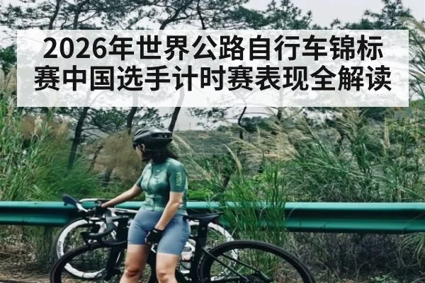 2026年世界公路自行车锦标赛中国选手计时赛表现全解读
